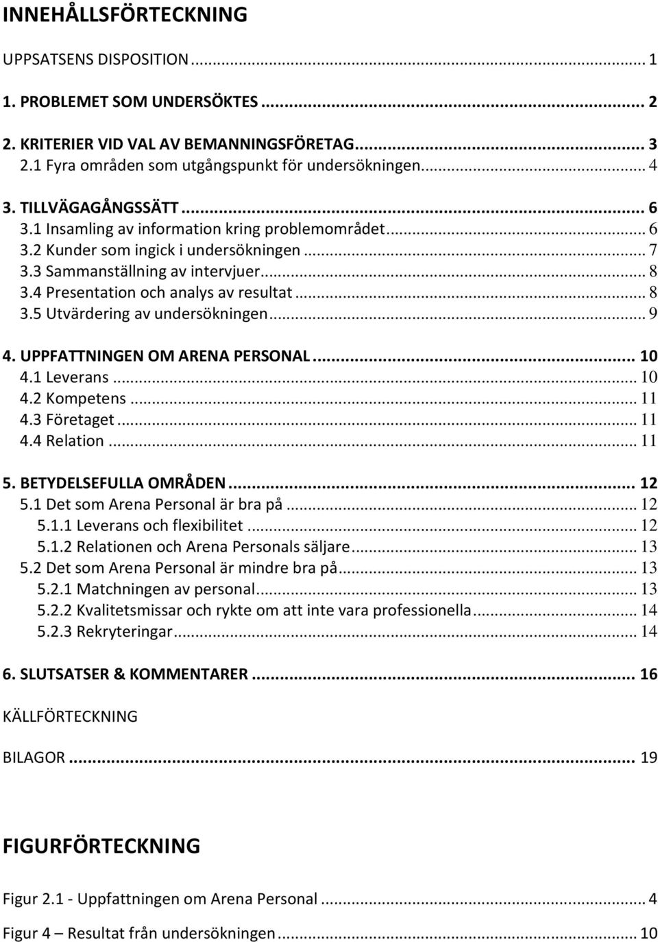 4 Presentation och analys av resultat... 8 3.5 Utvärdering av undersökningen... 9 4. UPPFATTNINGEN OM ARENA PERSONAL... 10 4.1 Leverans... 10 4.2 Kompetens... 11 4.3 Företaget... 11 4.4 Relation.