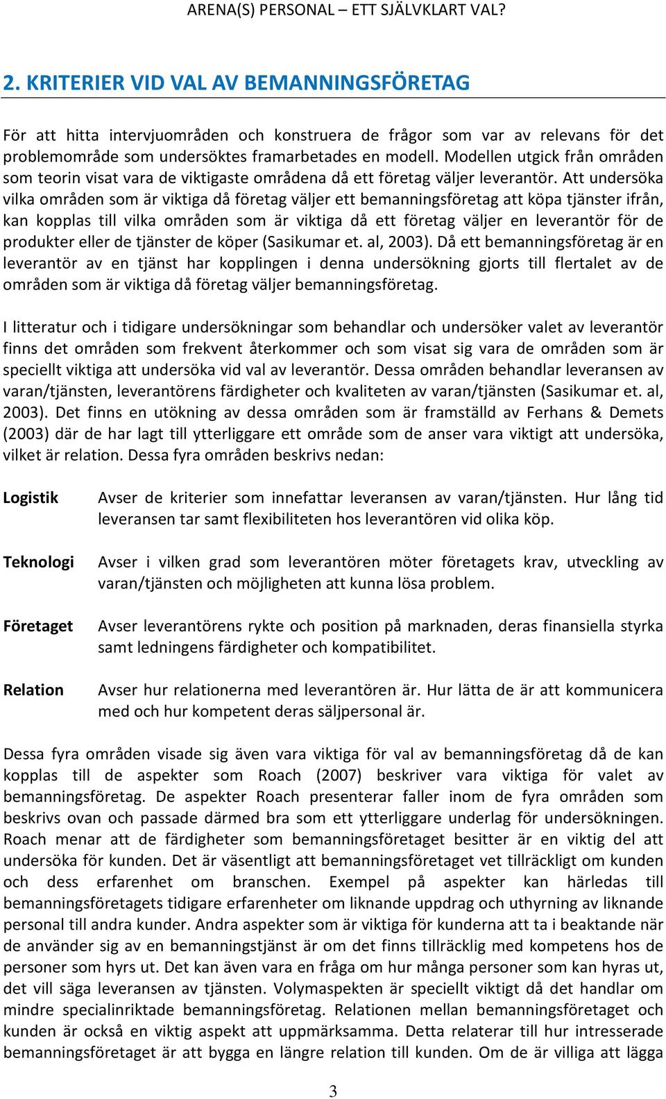 Att undersöka vilka områden som är viktiga då företag väljer ett bemanningsföretag att köpa tjänster ifrån, kan kopplas till vilka områden som är viktiga då ett företag väljer en leverantör för de