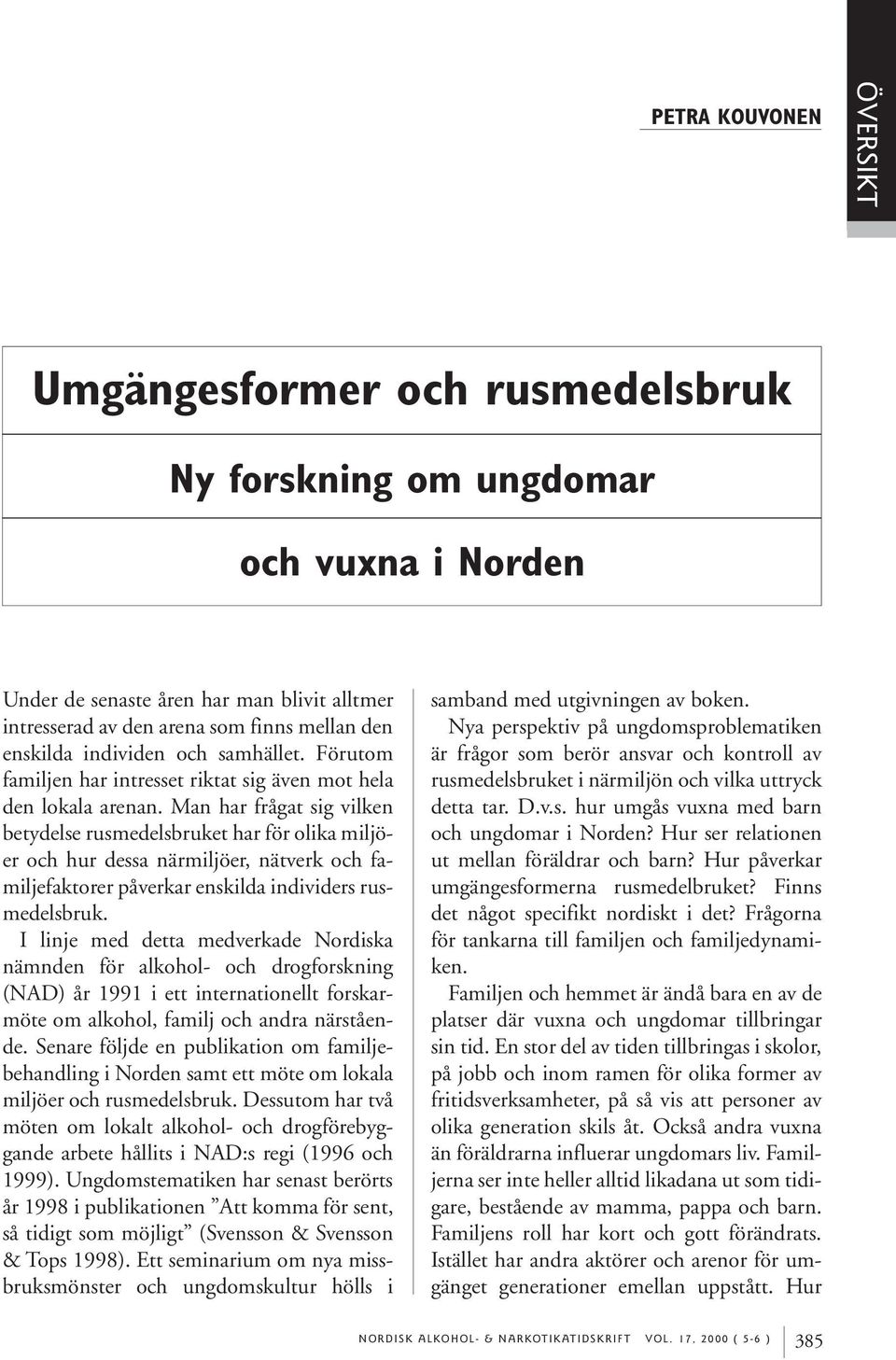 Man har frågat sig vilken betydelse rusmedelsbruket har för olika miljöer och hur dessa närmiljöer, nätverk och familjefaktorer påverkar enskilda individers rusmedelsbruk.