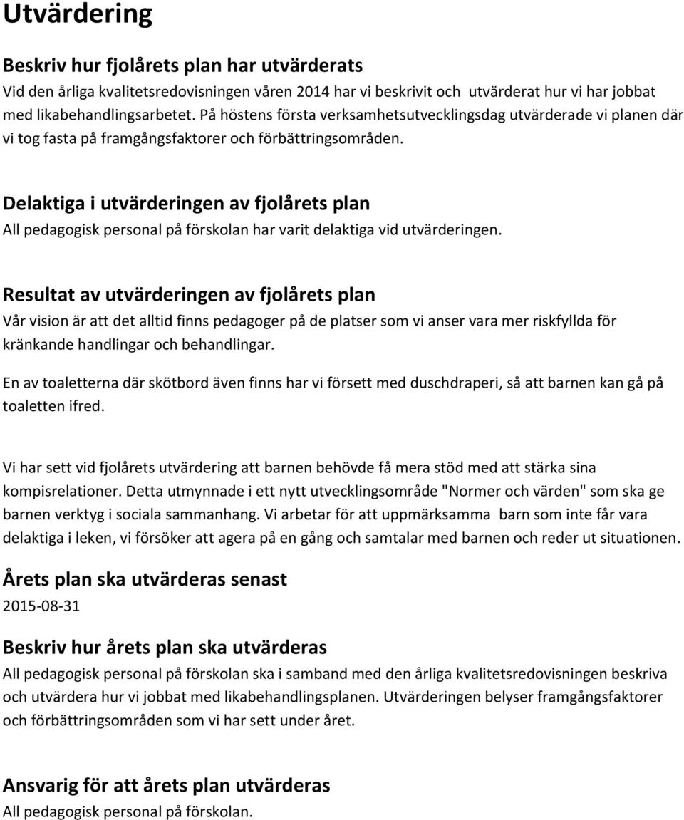 Delaktiga i utvärderingen av fjolårets plan All pedagogisk personal på förskolan har varit delaktiga vid utvärderingen.