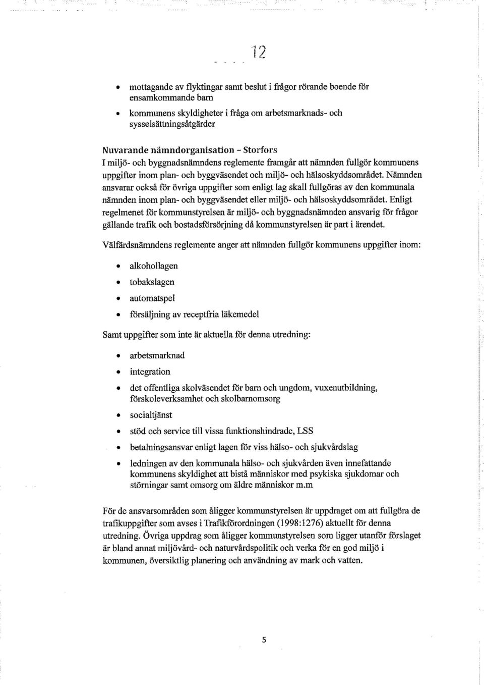 Nämnden ansvarar också for övriga uppgifter som enligt lag skall fullgöras av den kommunala nämnden inom plan- och byggväsendet eller miljö- och hälso skyddsområdet.