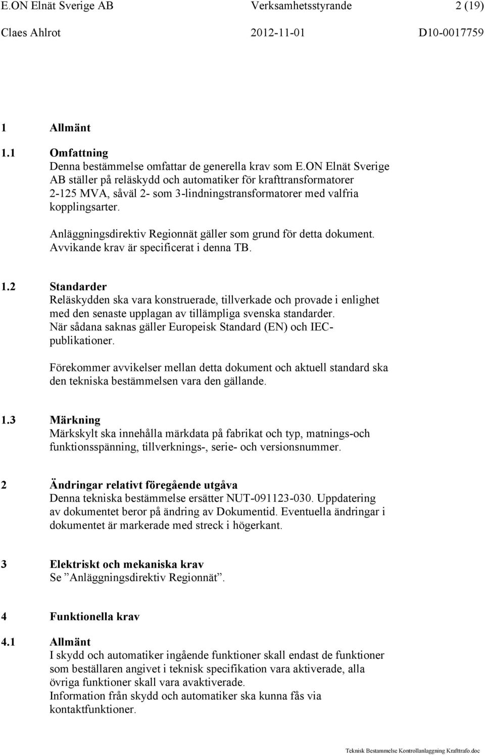 Anläggningsdirektiv Regionnät gäller som grund för detta dokument. Avvikande krav är specificerat i denna TB. 1.