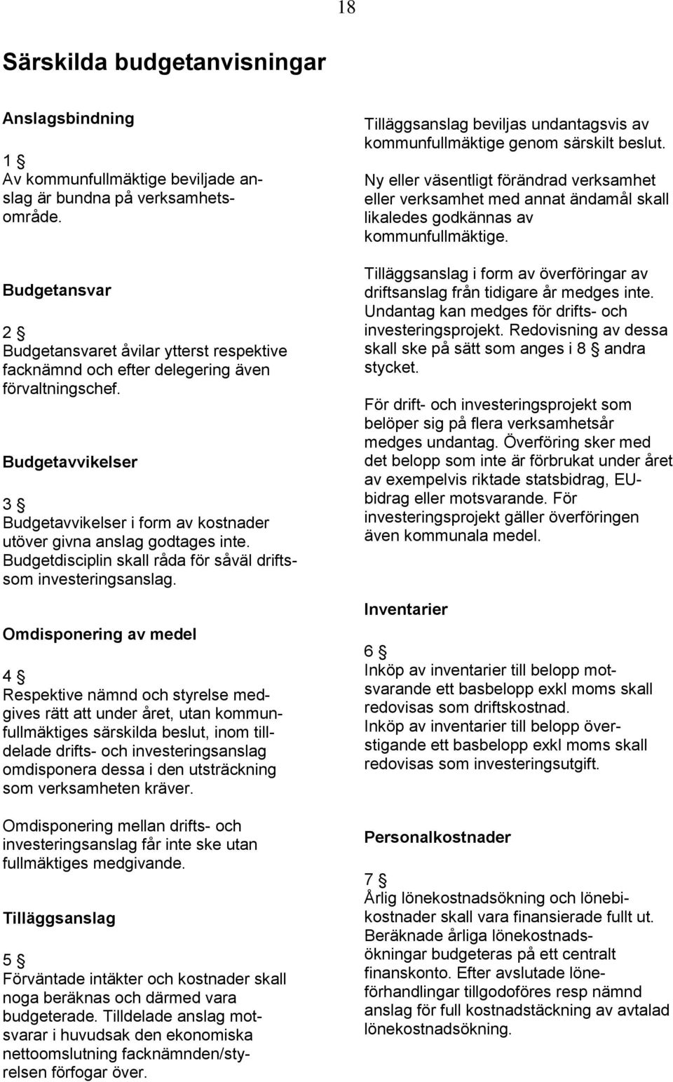 Budgetdisciplin skall råda för såväl driftssom investeringsanslag.