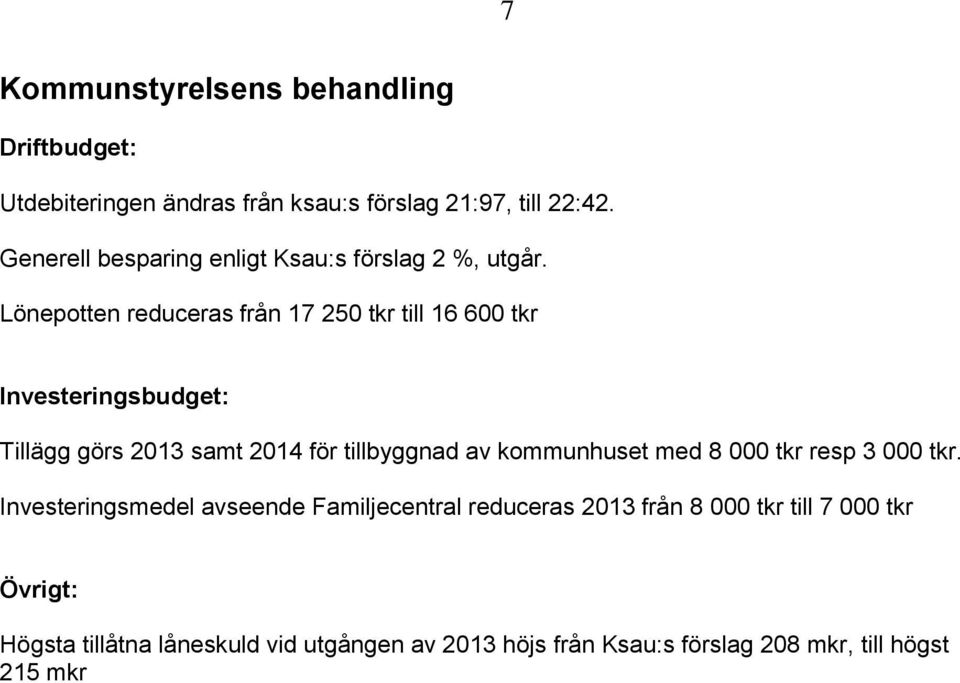 Lönepotten reduceras från 17 250 tkr till 16 600 tkr Investeringsbudget: Tillägg görs 2013 samt 2014 för tillbyggnad av