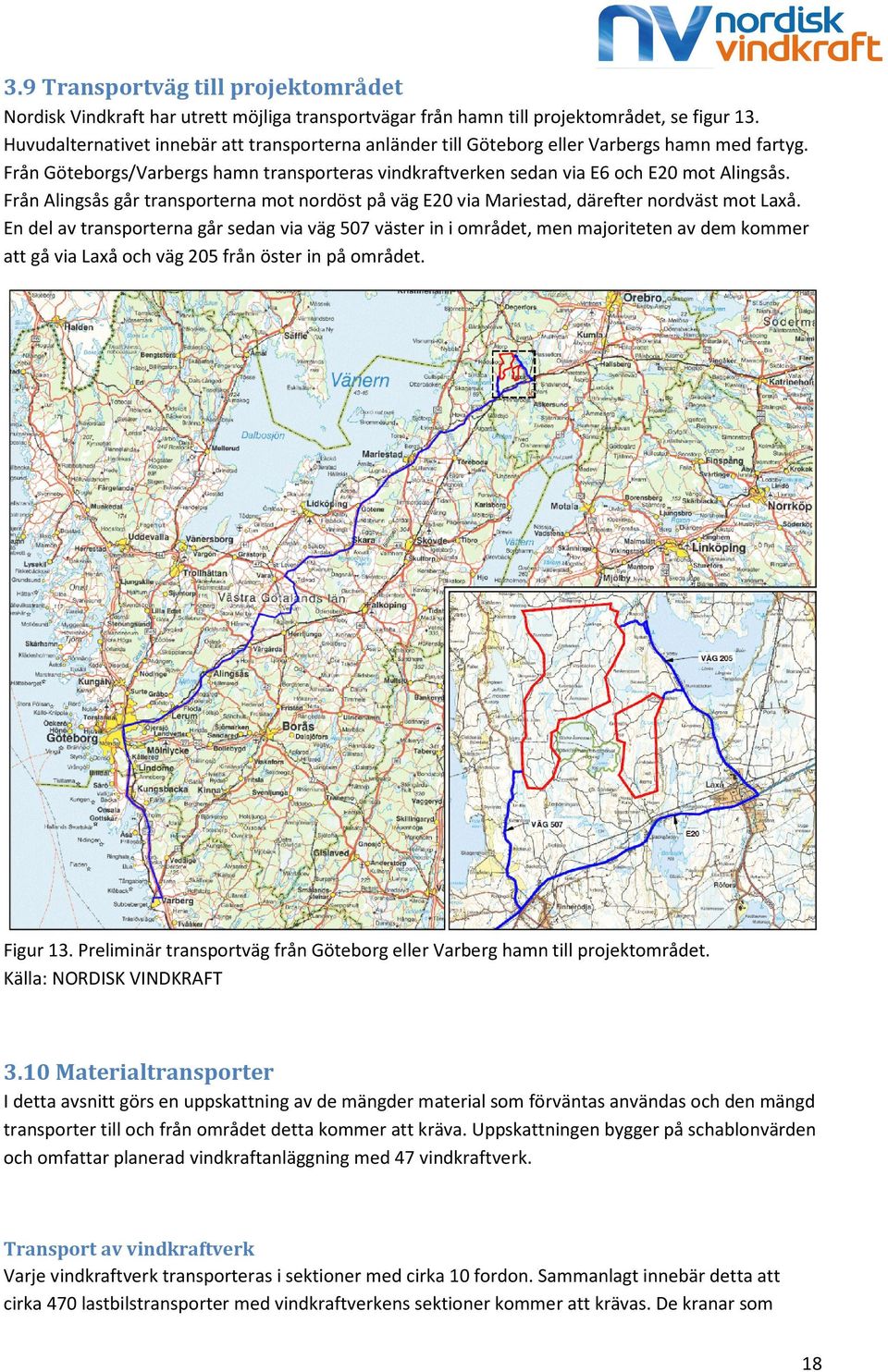 Från Alingsås går transporterna mot nordöst på väg E20 via Mariestad, därefter nordväst mot Laxå.