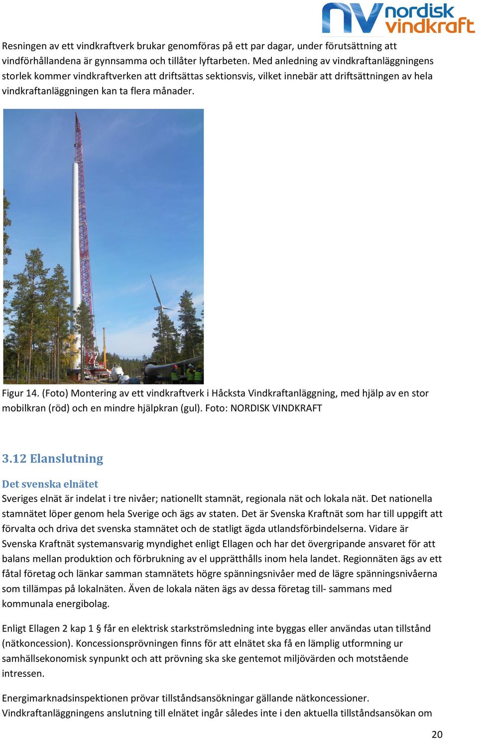 (Foto) Montering av ett vindkraftverk i Håcksta Vindkraftanläggning, med hjälp av en stor mobilkran (röd) och en mindre hjälpkran (gul). Foto: NORDISK VINDKRAFT 3.