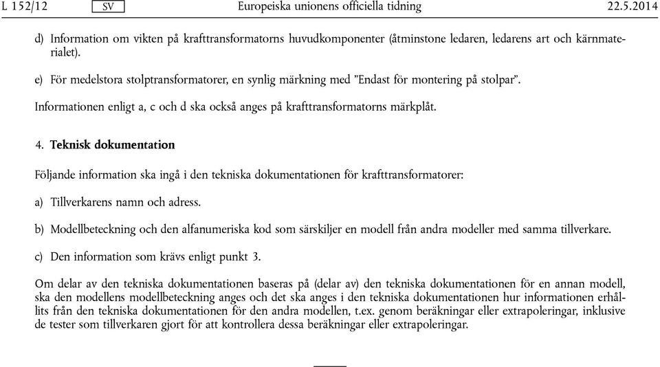 Teknisk dokumentation Följande information ska ingå i den tekniska dokumentationen för krafttransformatorer: a) Tillverkarens namn och adress.