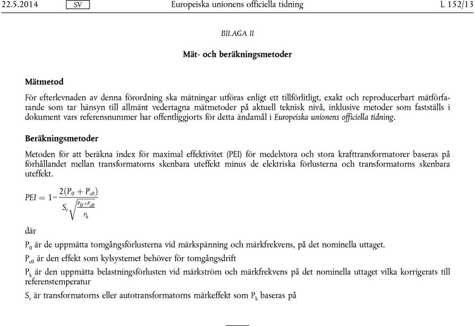 Beräkningsmetoder Metoden för att beräkna index för maximal effektivitet (PEI) för medelstora och stora krafttransformatorer baseras på förhållandet mellan transformatorns skenbara uteffekt minus de