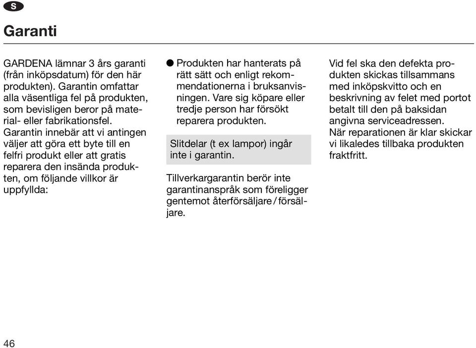 rekommedatioera i bruksavisige. Vare sig köpare eller tredje perso har försökt reparera produkte. Slitdelar (t ex lampor) igår ite i garati.