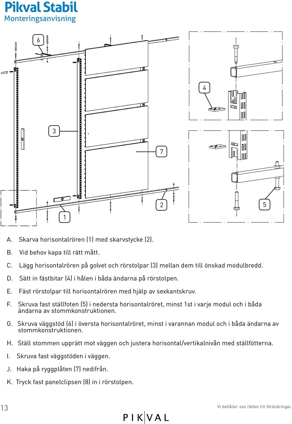 Fäst rörstolpar till horisontalrören med hjälp av sexkantskruv. F. Skruva fast ställfoten (5) i nedersta horisontalröret, minst 1st i varje modul och i båda ändarna av stommkonstruktionen. G.