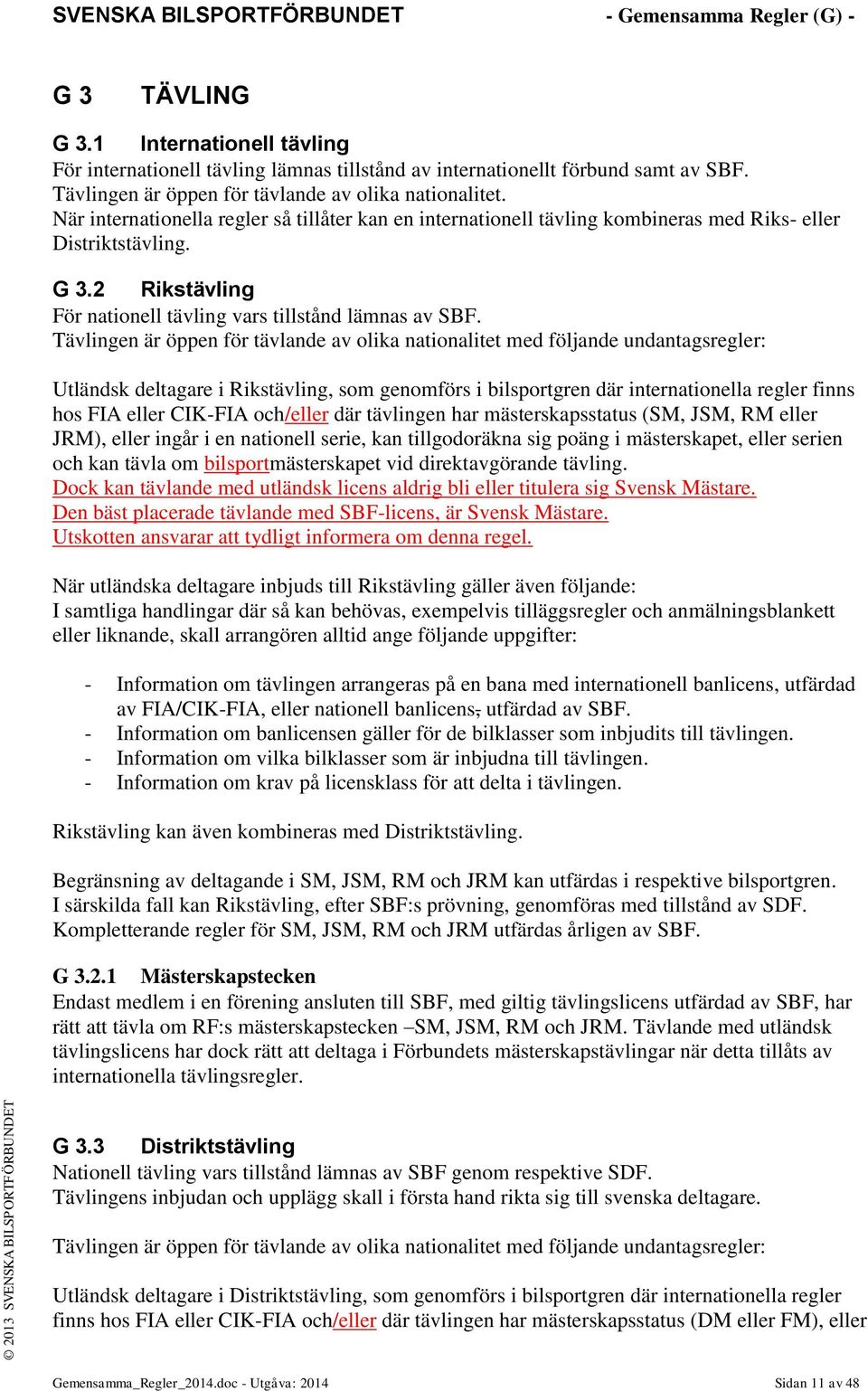 Tävlingen är öppen för tävlande av olika nationalitet med följande undantagsregler: Utländsk deltagare i Rikstävling, som genomförs i bilsportgren där internationella regler finns hos FIA eller