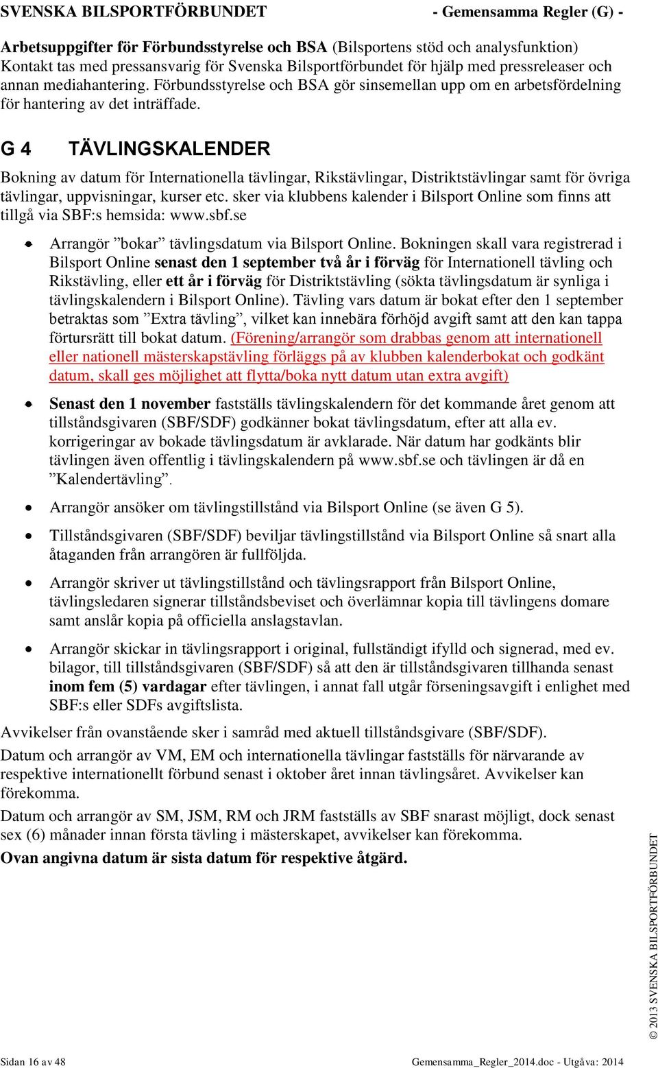 G 4 TÄVLINGSKALENDER Bokning av datum för Internationella tävlingar, Rikstävlingar, Distriktstävlingar samt för övriga tävlingar, uppvisningar, kurser etc.