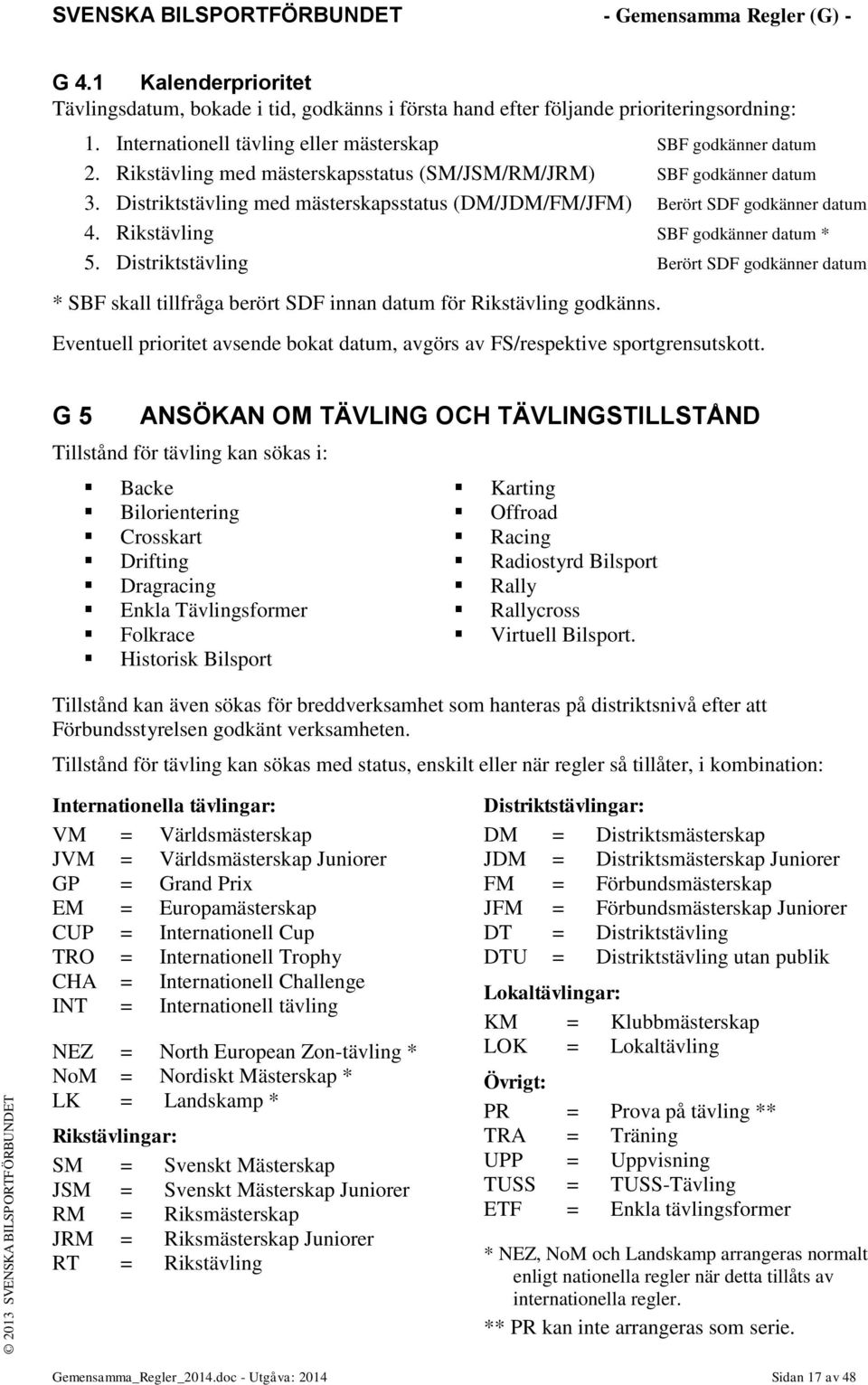 Distriktstävling Berört SDF godkänner datum * SBF skall tillfråga berört SDF innan datum för Rikstävling godkänns. Eventuell prioritet avsende bokat datum, avgörs av FS/respektive sportgrensutskott.