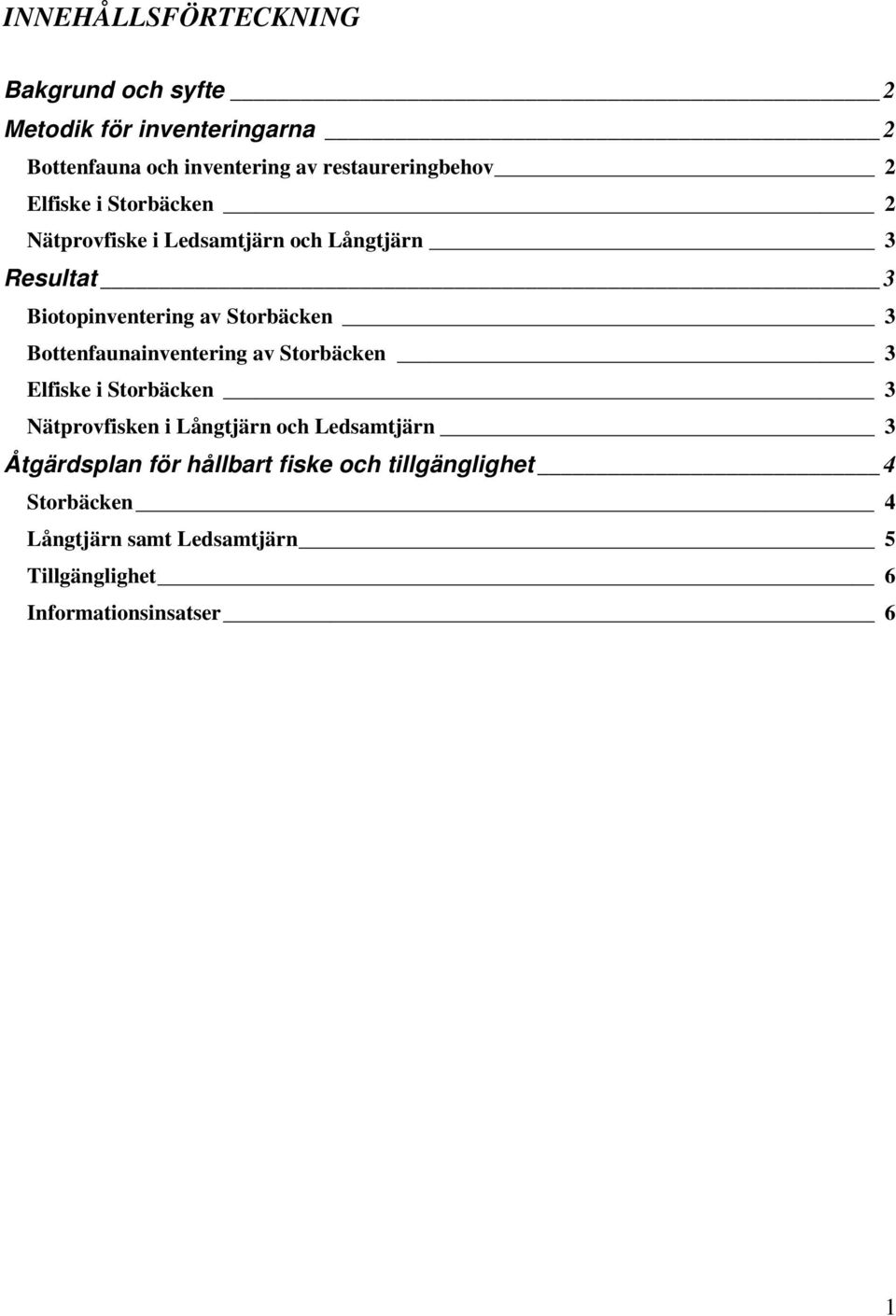 Storbäcken 3 Bottenfaunainventering av Storbäcken 3 Elfiske i Storbäcken 3 Nätprovfisken i Långtjärn och Ledsamtjärn 3