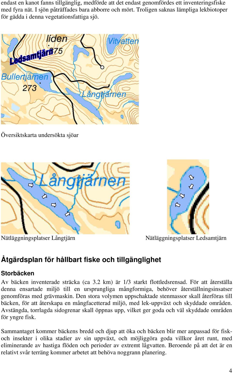 Översiktskarta undersökta sjöar Nätläggningsplatser Långtjärn Nätläggningsplatser Ledsamtjärn Åtgärdsplan för hållbart fiske och tillgänglighet Storbäcken Av bäcken inventerade sträcka (ca 3.