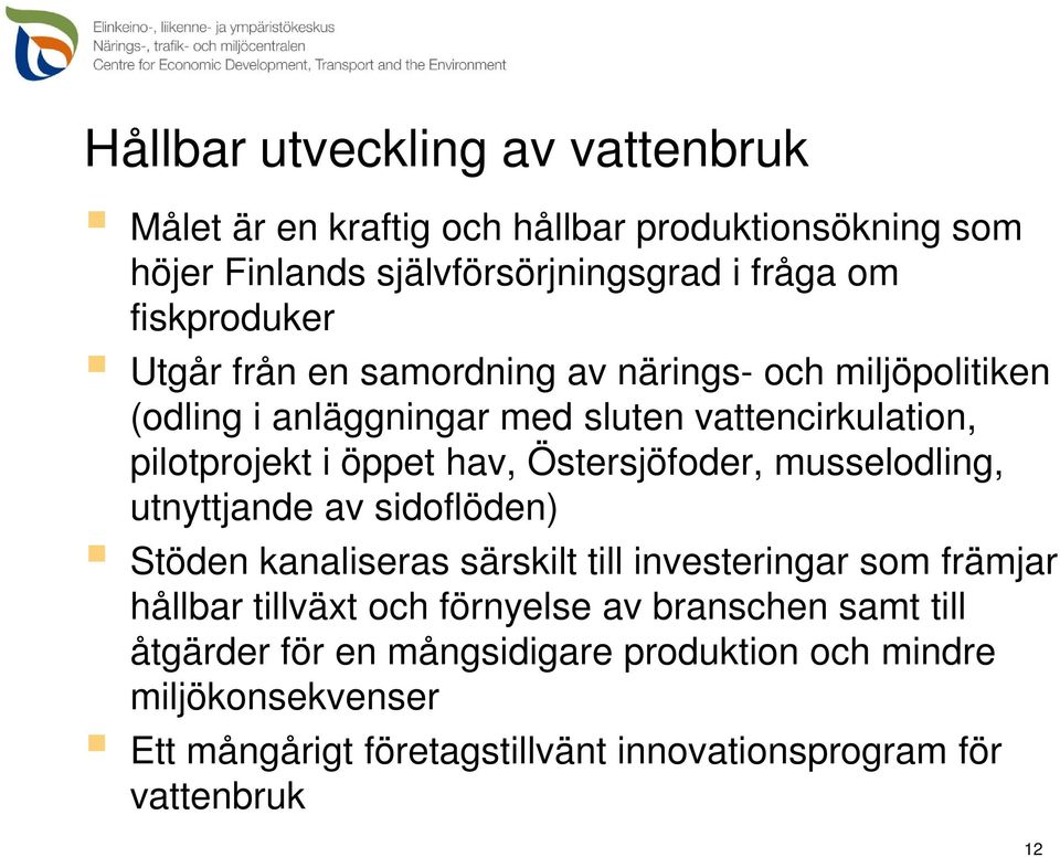 hav, Östersjöfoder, musselodling, utnyttjande av sidoflöden) Stöden kanaliseras särskilt till investeringar som främjar hållbar tillväxt och