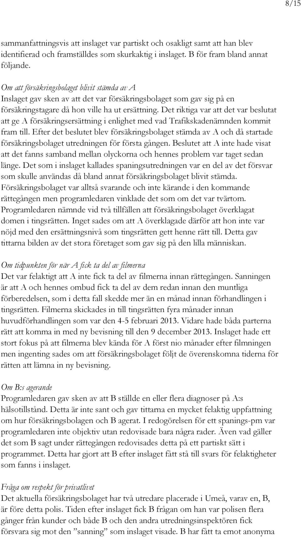 Det riktiga var att det var beslutat att ge A försäkringsersättning i enlighet med vad Trafikskadenämnden kommit fram till.