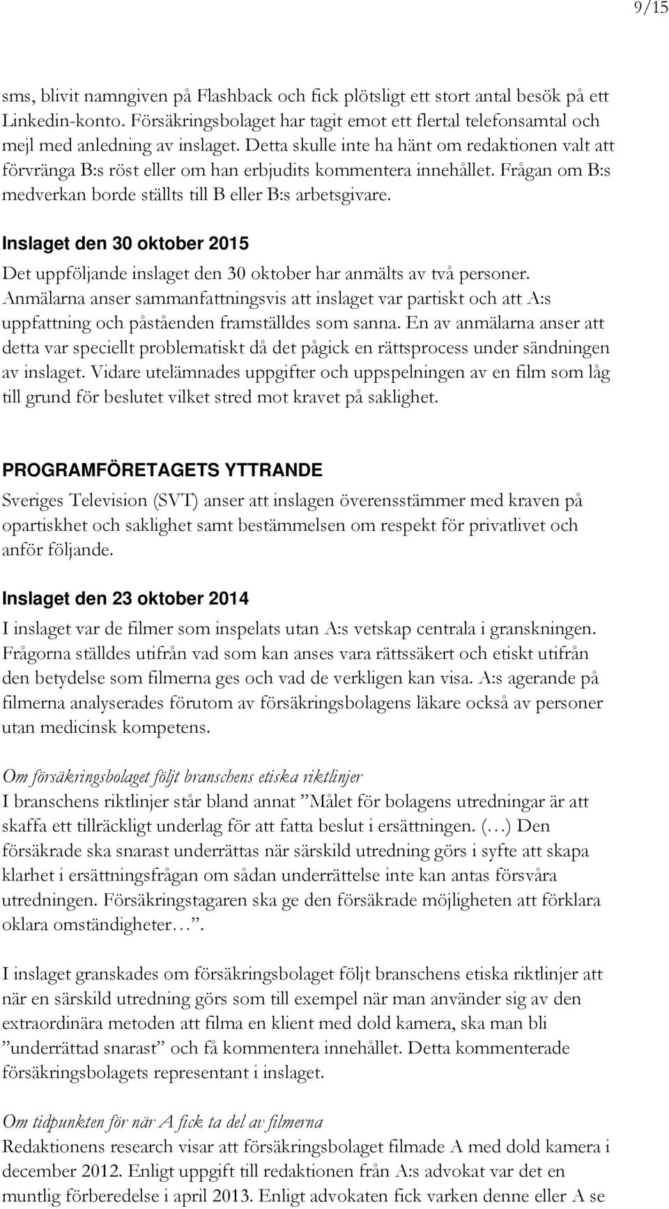 Inslaget den 30 oktober 2015 Det uppföljande inslaget den 30 oktober har anmälts av två personer.