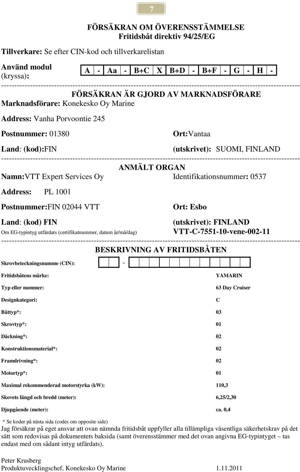 Vanha Porvoontie 245 Postnummer: 01380 Ort:Vantaa Land: (kod):fin (utskrivet): SUOMI, FINLAND