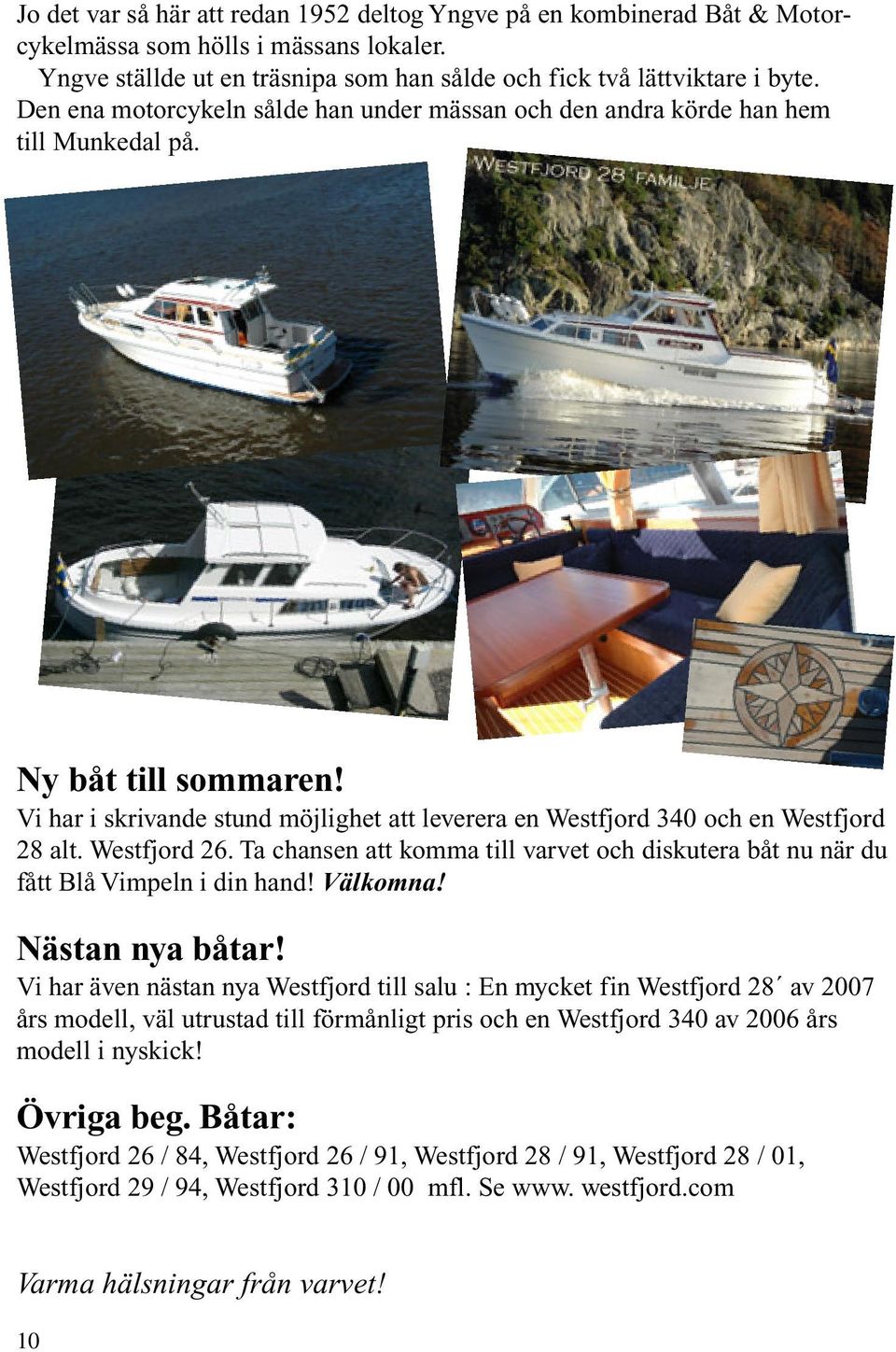Westfjord 26. Ta chansen att komma till varvet och diskutera båt nu när du fått Blå Vimpeln i din hand! Välkomna! Nästan nya båtar!
