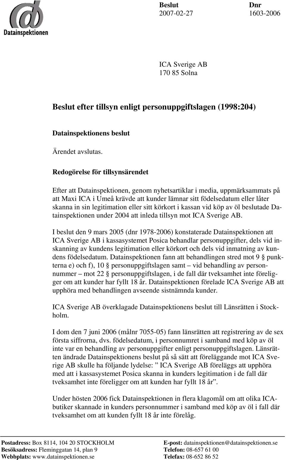 legitimation eller sitt körkort i kassan vid köp av öl beslutade Datainspektionen under 2004 att inleda tillsyn mot ICA Sverige AB.