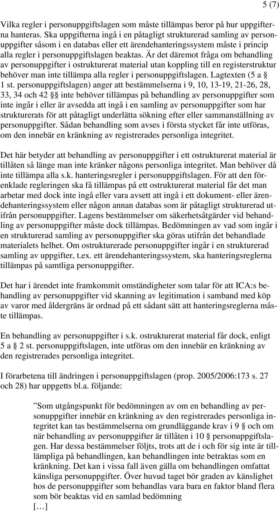 Är det däremot fråga om behandling av personuppgifter i ostrukturerat material utan koppling till en registerstruktur behöver man inte tillämpa alla regler i personuppgiftslagen. Lagtexten (5 a 1 st.