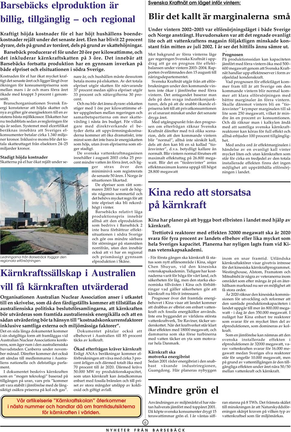 Det innebär att Barsebäcks fortsatta produktion har en gynnsam inverkan på både elpriset och elsituationen i södra Sverige.