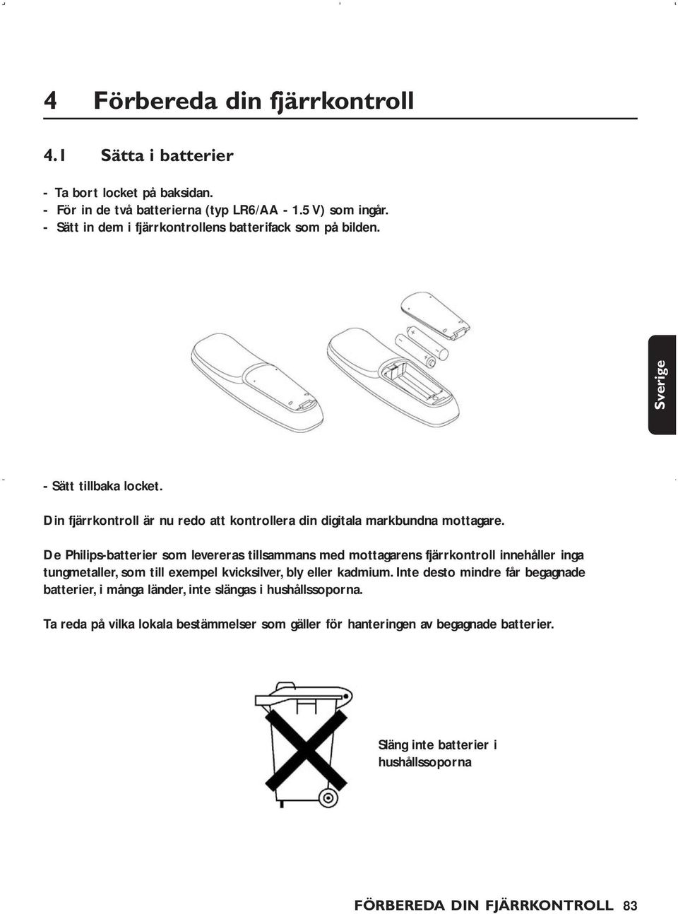 De Philips-batterier som levereras tillsammans med mottagarens fjärrkontroll innehåller inga tungmetaller, som till exempel kvicksilver, bly eller kadmium.