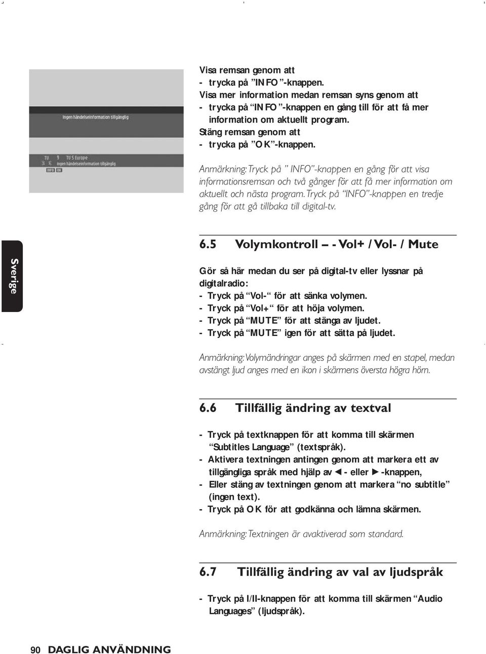 Tryck på INFO -knappen en tredje gång för att gå tillbaka till digital-tv. 6.