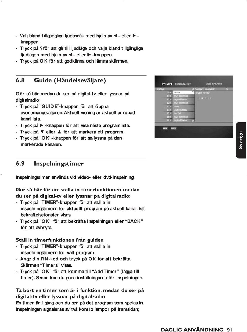 8 Guide (Händelseväljare) Gör så här medan du ser på digital-tv eller lyssnar på digitalradio: - Tryck på GUIDE -knappen för att öppna evenemangsväljaren.