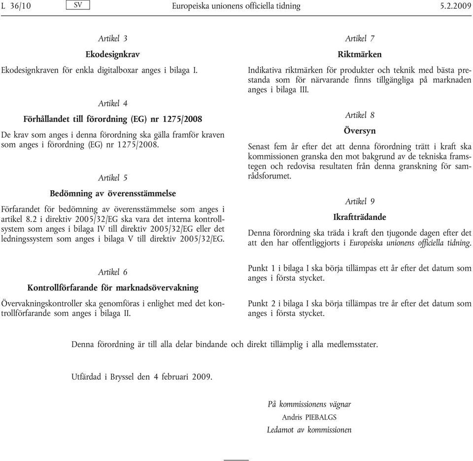 Artikel 5 Bedömning av överensstämmelse Förfarandet för bedömning av överensstämmelse som anges i artikel 8.