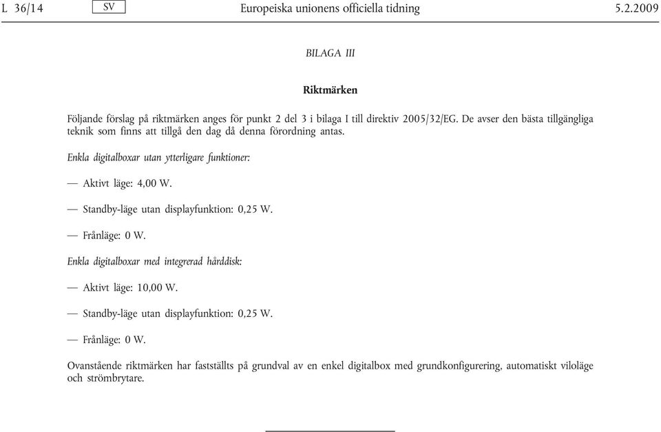 De avser den bästa tillgängliga teknik som finns att tillgå den dag då denna förordning antas. Enkla digitalboxar utan ytterligare funktioner: Aktivt läge: 4,00 W.