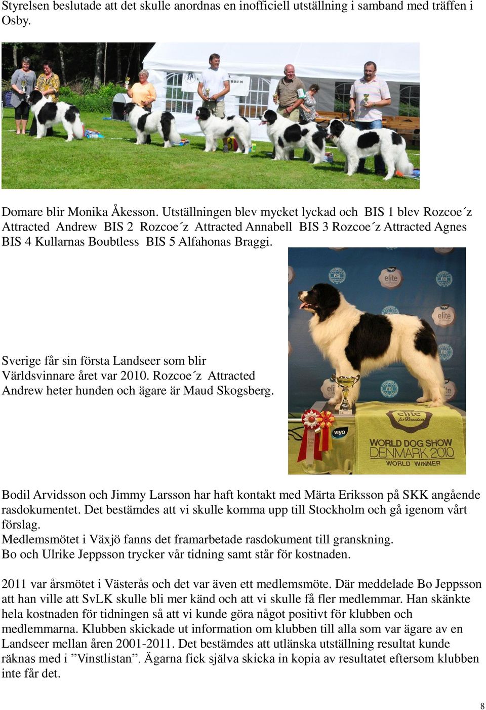 Sverige får sin första Landseer som blir Världsvinnare året var 2010. Rozcoe z Attracted Andrew heter hunden och ägare är Maud Skogsberg.