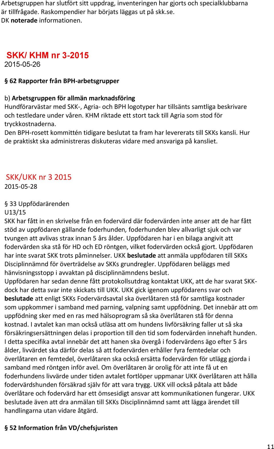 testledare under våren. KHM riktade ett stort tack till Agria som stod för tryckkostnaderna. Den BPH-rosett kommittén tidigare beslutat ta fram har levererats till SKKs kansli.