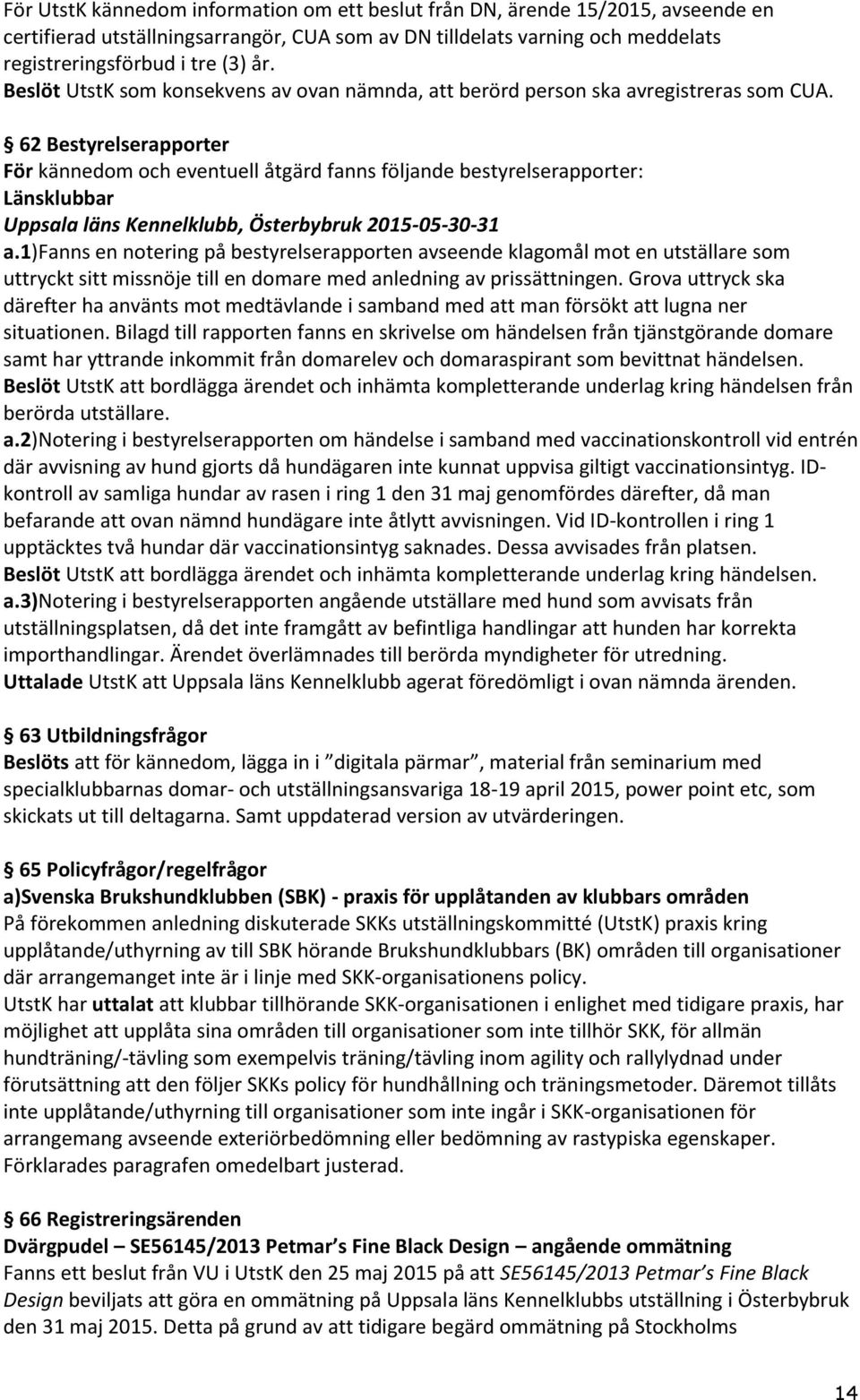 62 Bestyrelserapporter För kännedom och eventuell åtgärd fanns följande bestyrelserapporter: Länsklubbar Uppsala läns Kennelklubb, Österbybruk 2015-05-30-31 a.