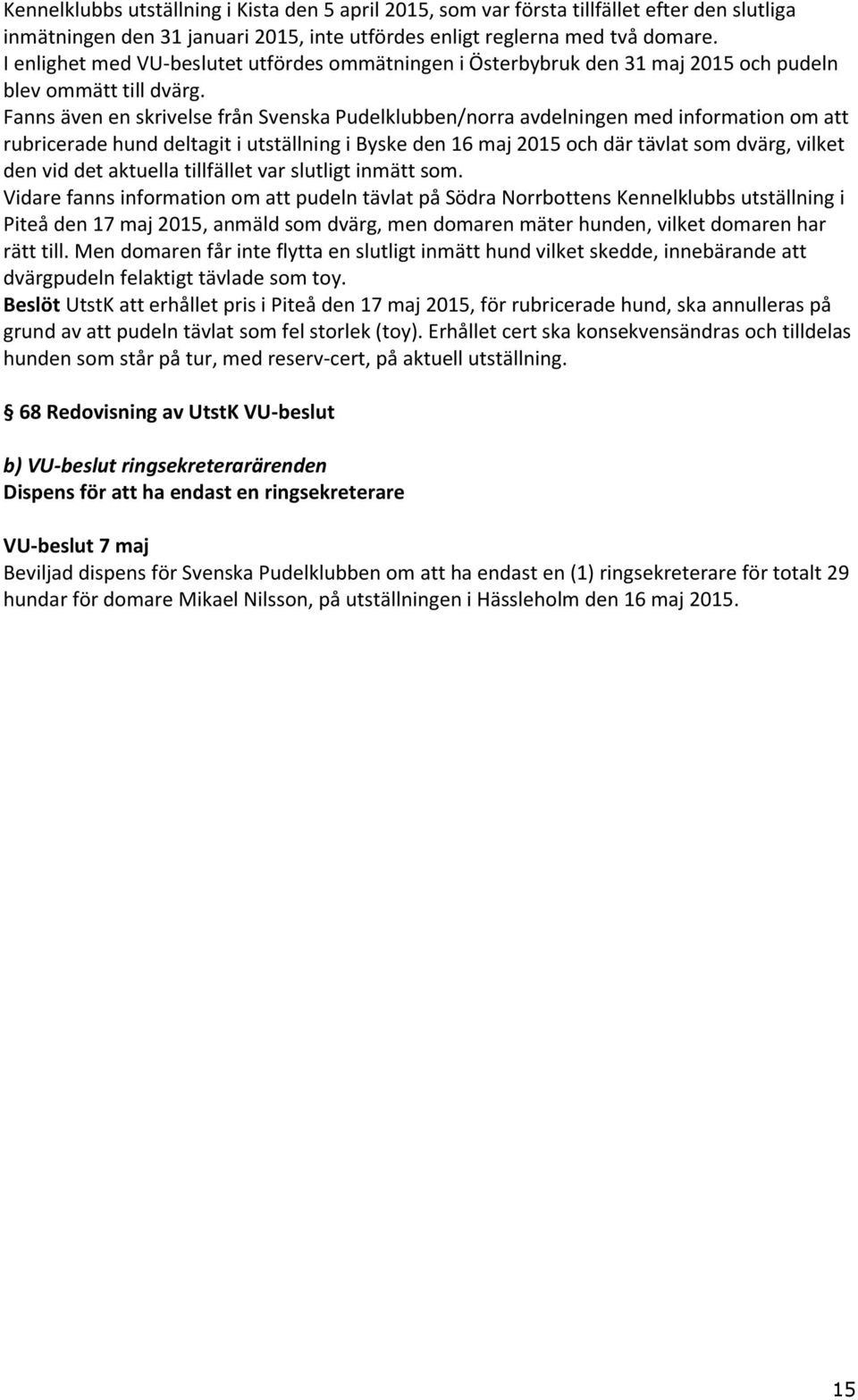 Fanns även en skrivelse från Svenska Pudelklubben/norra avdelningen med information om att rubricerade hund deltagit i utställning i Byske den 16 maj 2015 och där tävlat som dvärg, vilket den vid det