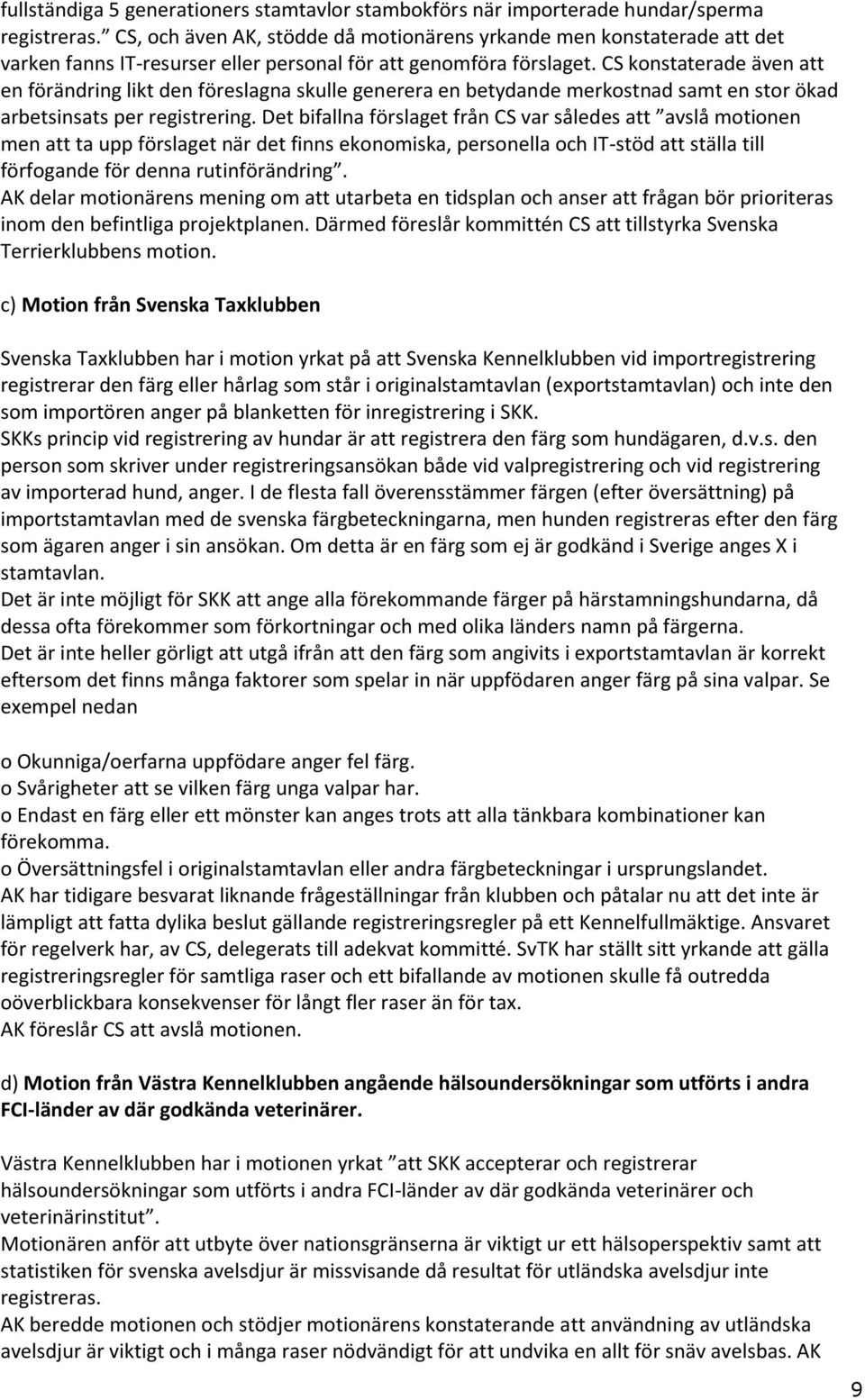 CS konstaterade även att en förändring likt den föreslagna skulle generera en betydande merkostnad samt en stor ökad arbetsinsats per registrering.