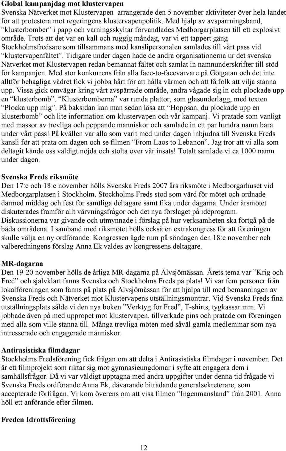 Trots att det var en kall och ruggig måndag, var vi ett tappert gäng Stockholmsfredsare som tillsammans med kanslipersonalen samlades till vårt pass vid klustervapenfältet.