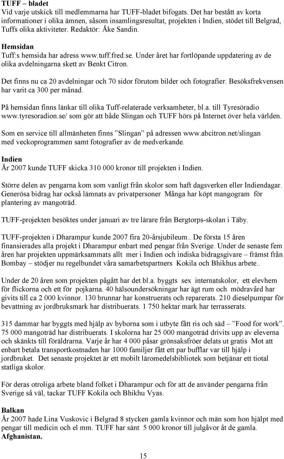 Hemsidan Tuff:s hemsida har adress www.tuff.fred.se. Under året har fortlöpande uppdatering av de olika avdelningarna skett av Benkt Citron.
