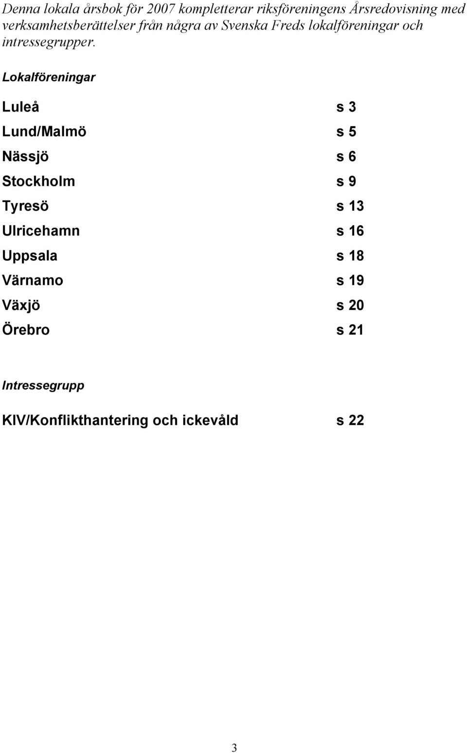 Lokalföreningar Luleå s 3 Lund/Malmö s 5 Nässjö s 6 Stockholm s 9 Tyresö s 13 Ulricehamn s