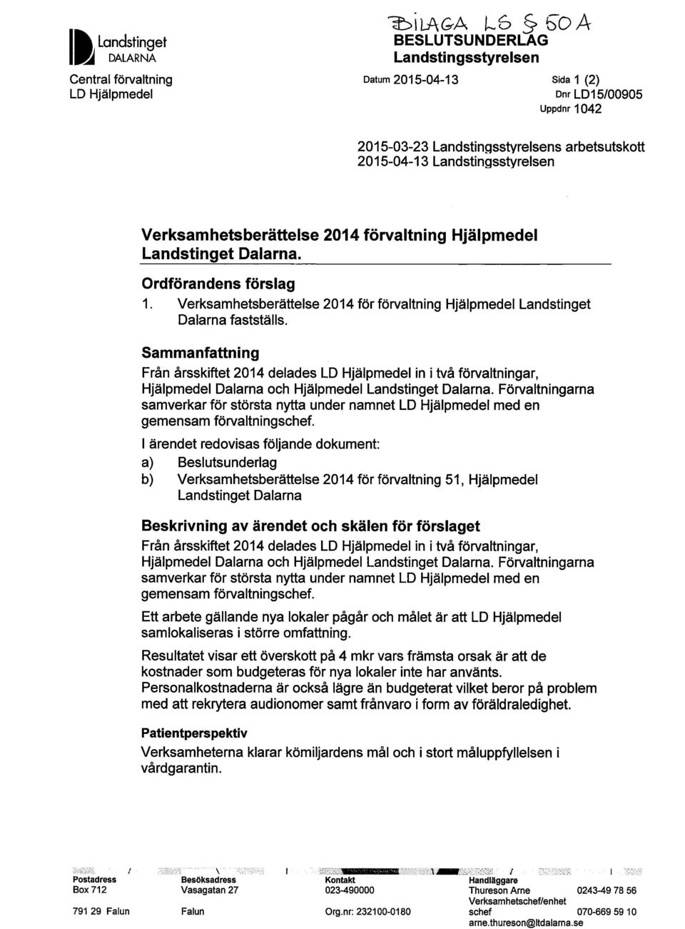 förvaltning Hjälpmedel Landstinget Dalarna. Ordförandens förslag 1. Verksamhetsberättelse för förvaltning Hjälpmedel Landstinget Dalarna fastställs.