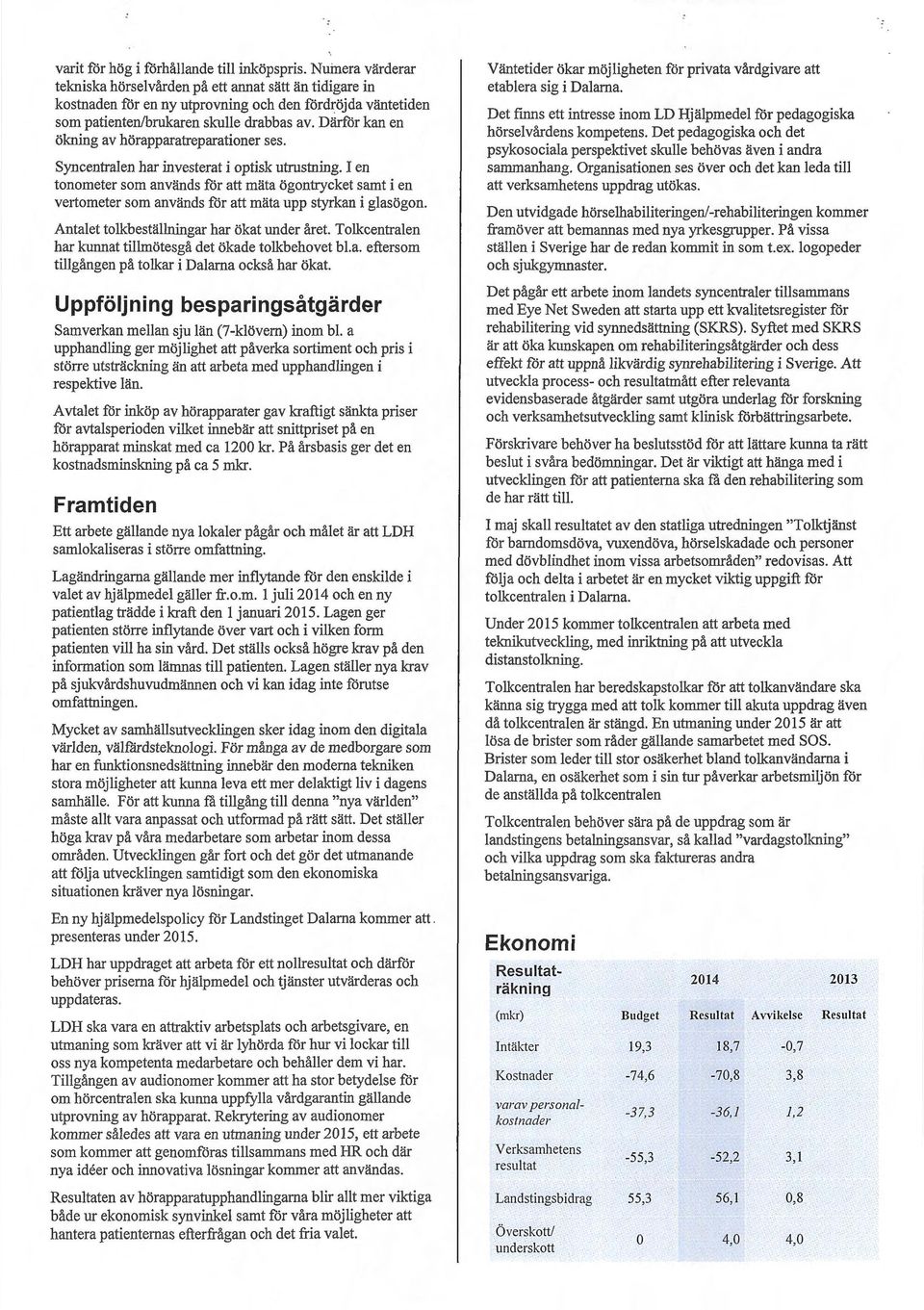 Därför kan en ökning av hörapparatreparationer ses. Syncentralen har investerat i optisk utrustning.