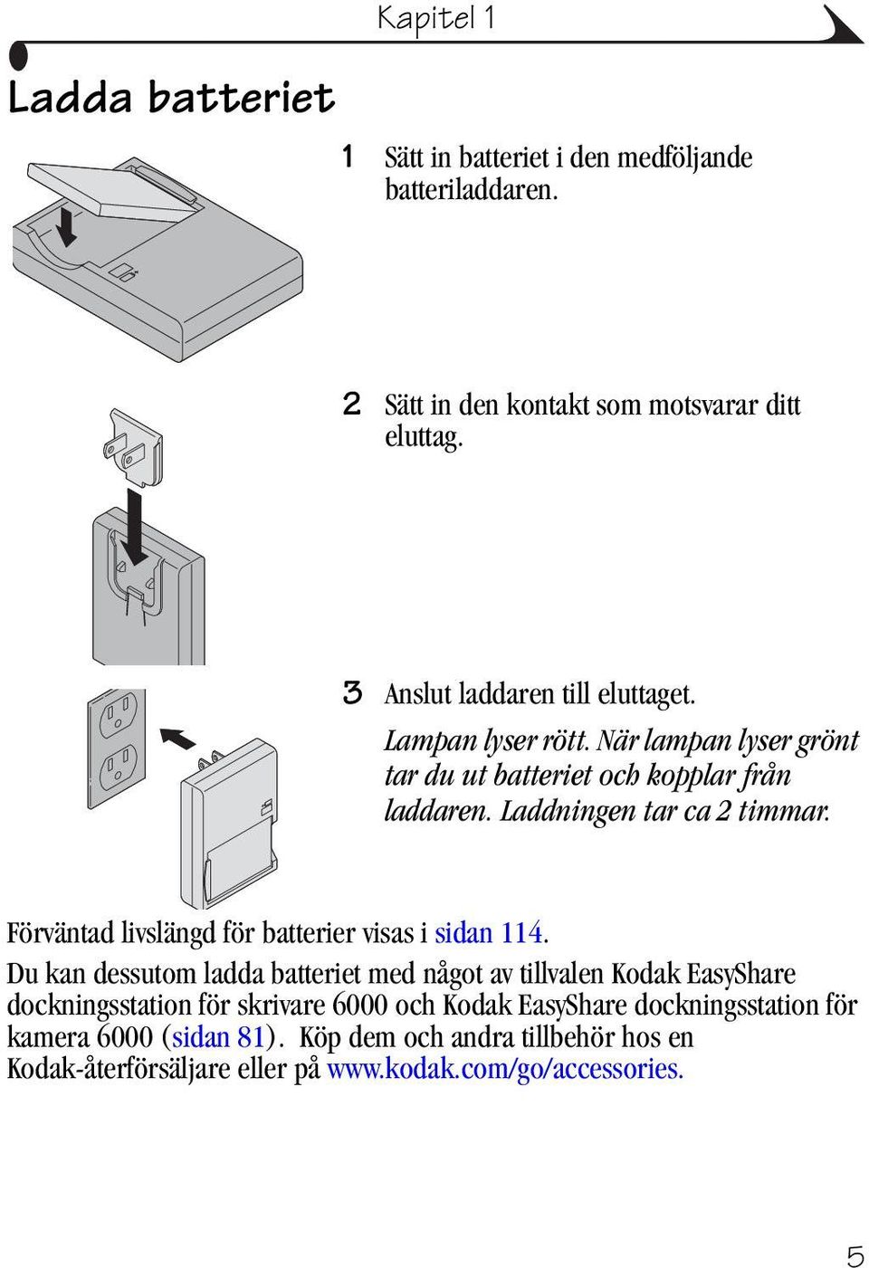 Förväntad livslängd för batterier visas i sidan 114.