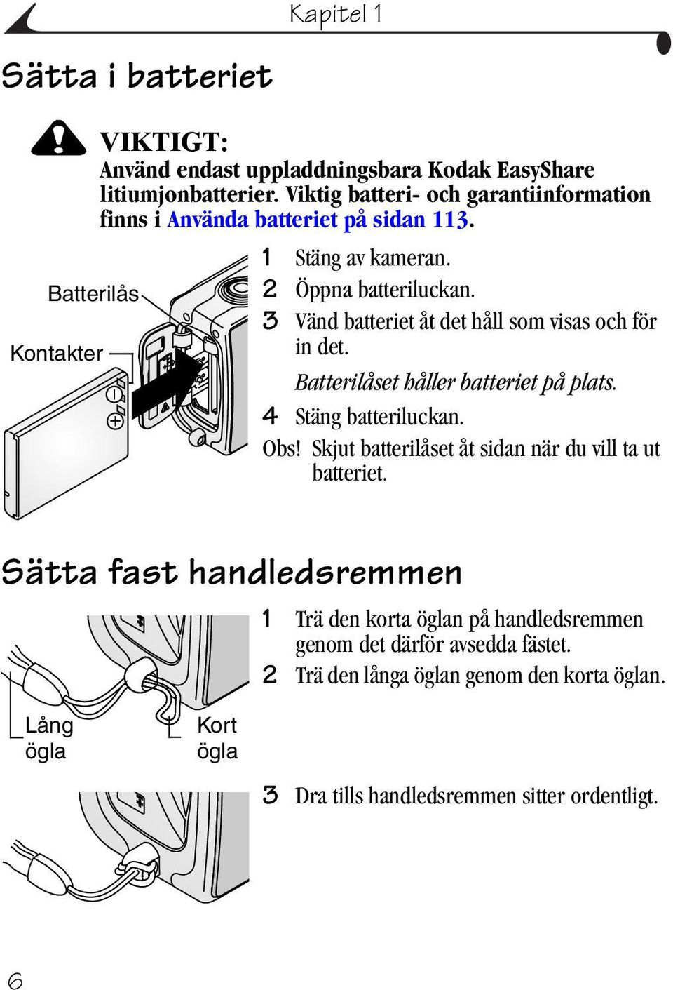 3 Vänd batteriet åt det håll som visas och för Kontakter in det. Batterilåset håller batteriet på plats. 4 Stäng batteriluckan. Obs!