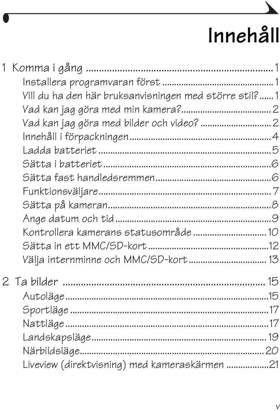 ..6 Funktionsväljare... 7 Sätta på kameran...8 Ange datum och tid...9 Kontrollera kamerans statusområde... 10 Sätta in ett MMC/SD-kort.