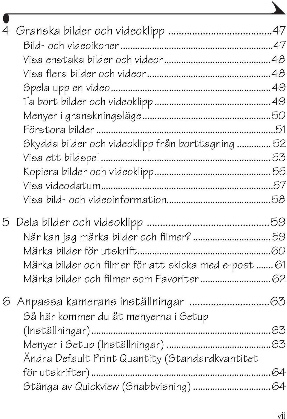 ..57 Visa bild- och videoinformation...58 5 Dela bilder och videoklipp...59 När kan jag märka bilder och filmer?...59 Märka bilder för utskrift...60 Märka bilder och filmer för att skicka med e-post.