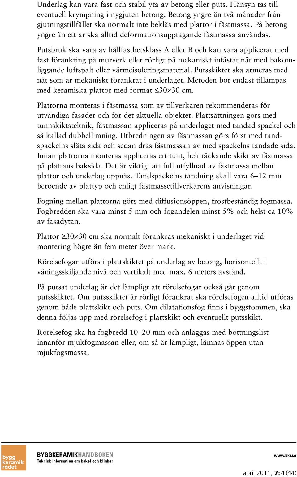 Putsbruk ska vara av hållfasthetsklass A eller B och kan vara applicerat med fast förankring på murverk eller rörligt på mekaniskt infästat nät med bakomliggande luftspalt eller