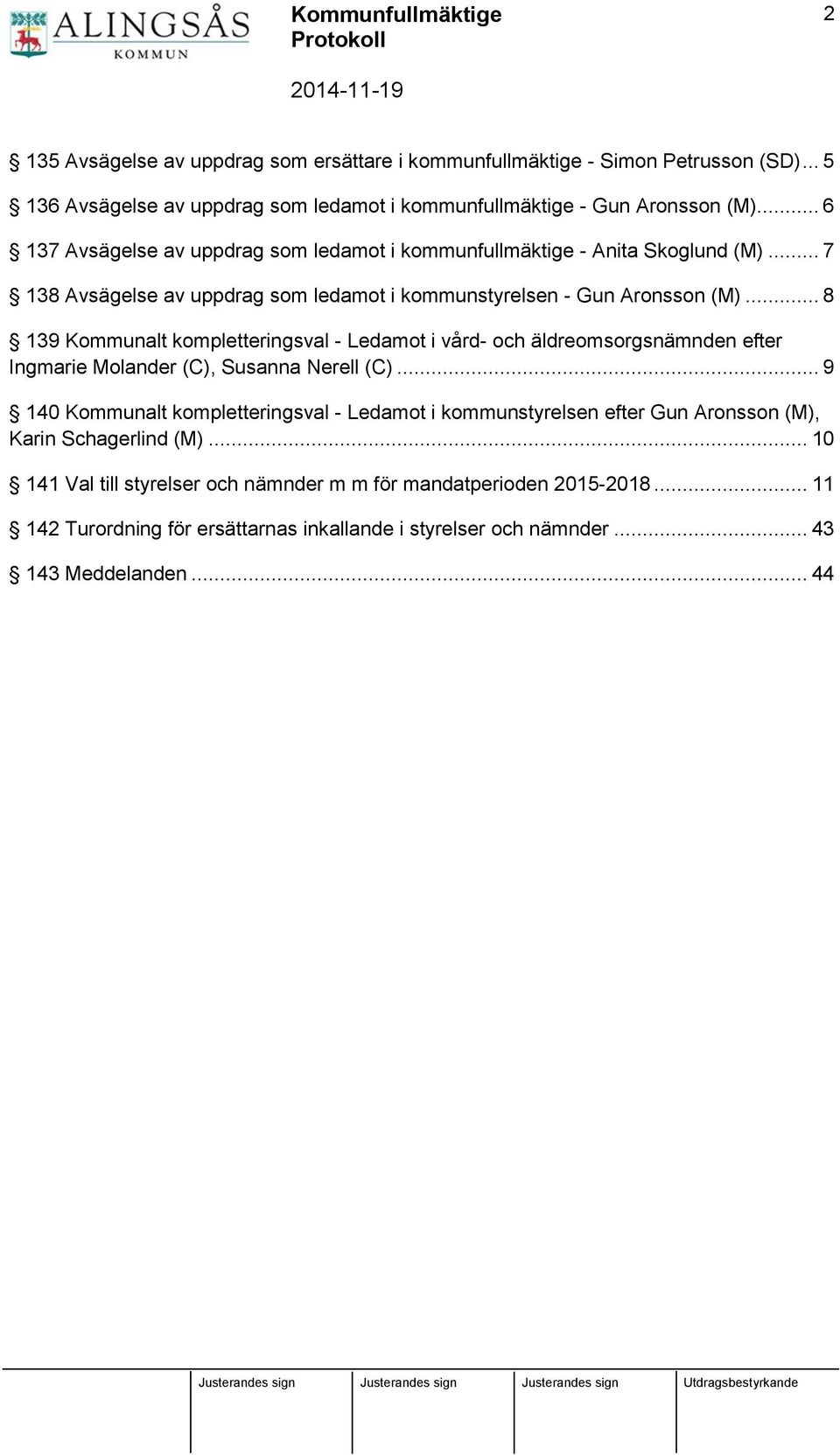 .. 8 139 Kommunalt kompletteringsval - Ledamot i vård- och äldreomsorgsnämnden efter Ingmarie Molander (C), Susanna Nerell (C).
