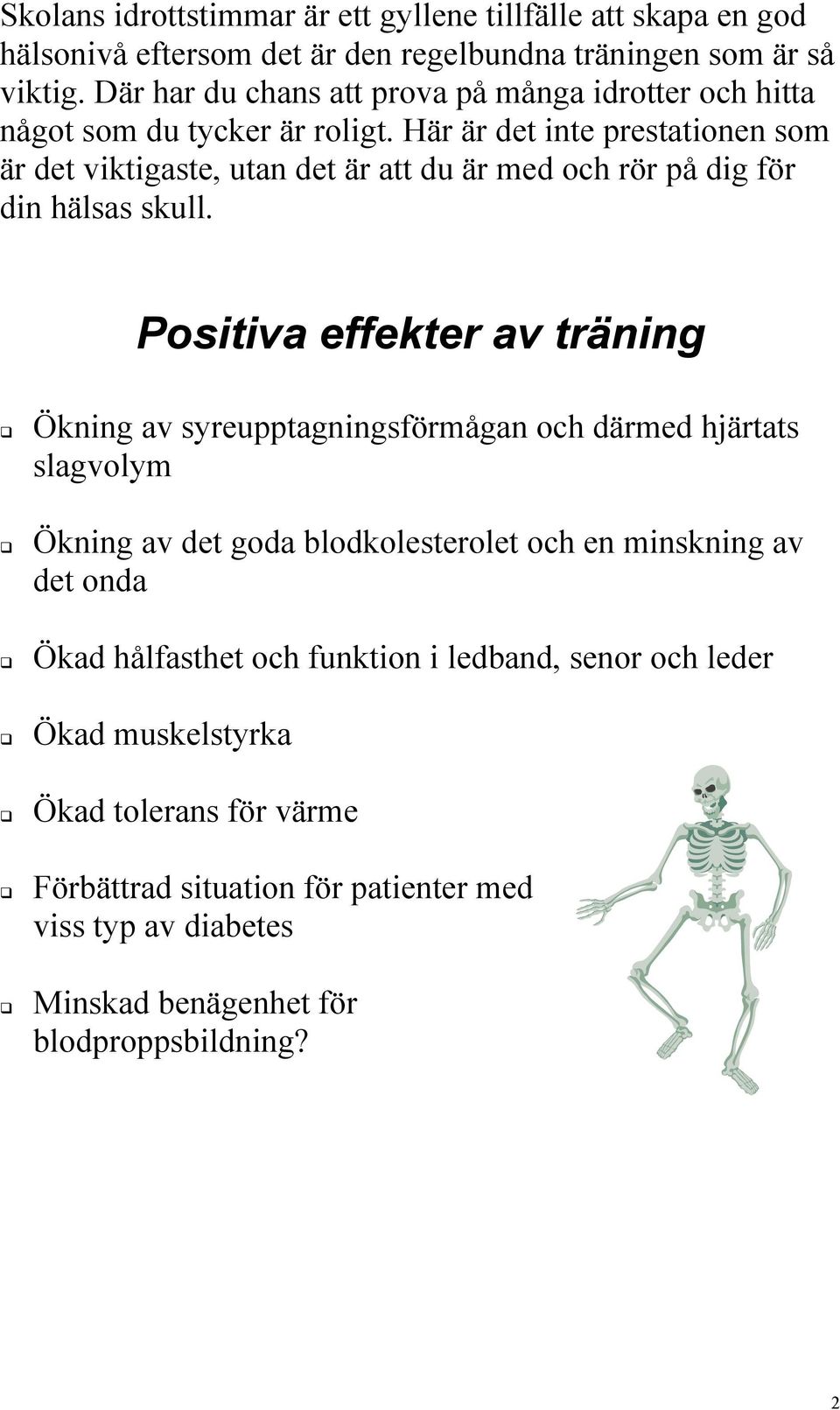 Här är det inte prestationen som är det viktigaste, utan det är att du är med och rör på dig för din hälsas skull. Positiva effekter av träning!