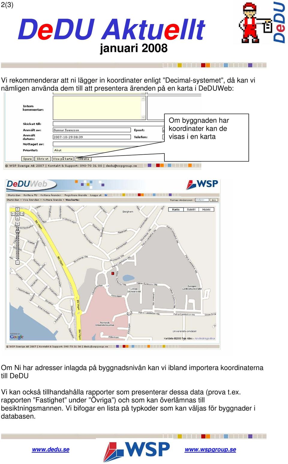 vi ibland importera koordinaterna till DeDU Vi kan också tillhandahålla rapporter som presenterar dessa data (prova t.ex.